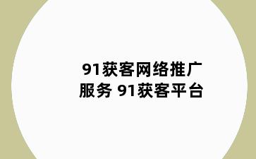 91获客网络推广服务 91获客平台